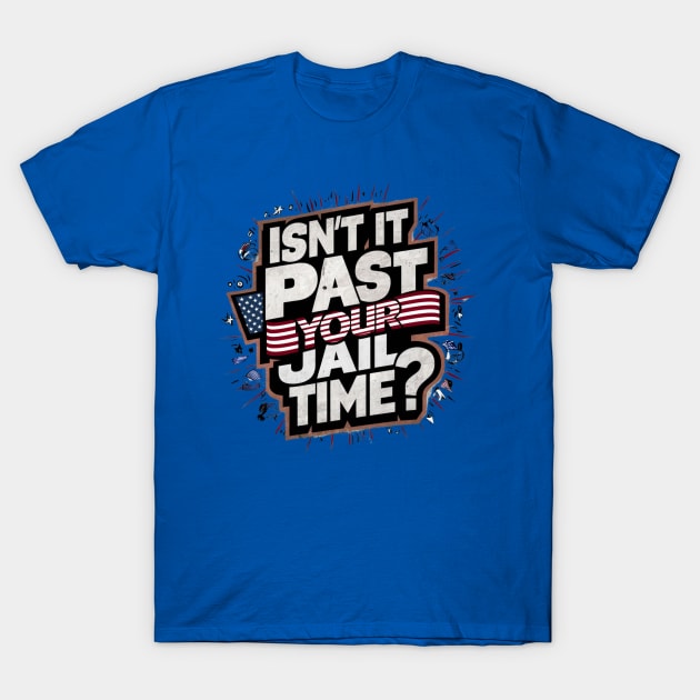 Isn't It Past Your Jail Time T-Shirt by Dylante